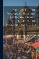 Sketch Of The Political History Of India From ... 1784 To The Present Date. 2. Ed