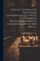 Tableau Général Des Principales Conversions Qui Ont Eu Lieu Parmi Les Protestants Depuis Le Commencement Du Xixe Siècle...