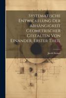 Systematische Entwickelung Der Abhängigkeit Geometrischer Gestalten Von Einander, Erster Theil