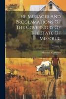 The Messages And Proclamations Of The Governors Of The State Of Missouri; Volume 1