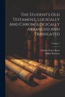 The Student's Old Testament, Logically And Chronologically Arranged And Translated; Volume 1