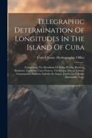 Telegraphic Determination Of Longitudes In The Island Of Cuba