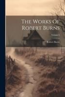 The Works Of Robert Burns; Volume 5