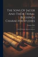The Sons Of Jacob And Their Tribal Blessings Character Studies