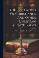 The Revelation Of Christianus And Other Christian Science Poems