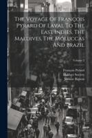 The Voyage Of François Pyrard Of Laval To The East Indies, The Maldives, The Moluccas And Brazil; Volume 2