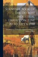 Souvenir Book Of The Detroit Industrial Exposition, June 20 To July 6, 1910