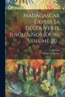 Madagascar Depuis Sa Découverte Jusqu'à Nos Jours, Volume 20...