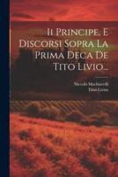 Ii Principe, E Discorsi Sopra La Prima Deca De Tito Livio...