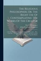 The Religious Philosopher, Or, The Right Use Of Contemplating The Works Of The Creator