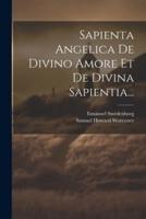 Sapienta Angelica De Divino Amore Et De Divina Sapientia...