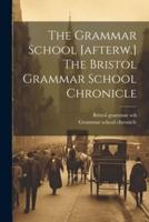 The Grammar School [Afterw.] The Bristol Grammar School Chronicle