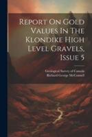 Report On Gold Values In The Klondike High Level Gravels, Issue 5