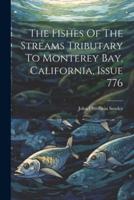 The Fishes Of The Streams Tributary To Monterey Bay, California, Issue 776