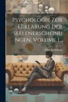Psychologie Zur Erklärung Der Seelenerscheinungen, Volume 1...