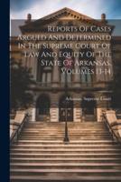 Reports Of Cases Argued And Determined In The Supreme Court Of Law And Equity Of The State Of Arkansas, Volumes 13-14