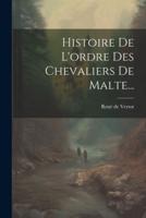 Histoire De L'ordre Des Chevaliers De Malte...