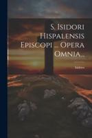 S. Isidori Hispalensis Episcopi ... Opera Omnia...