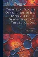The Actual Process Of Nutrition In The Living Structure Demonstrated By The Microscope
