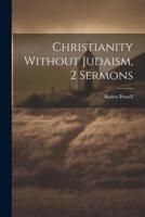 Christianity Without Judaism, 2 Sermons