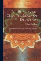 The Bhagavad-Gîtâ, The Book Of Devotion