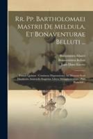 Rr. Pp. Bartholomaei Mastrii De Meldula, Et Bonaventurae Belluti ...