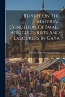 Report On The Material Condition Of Small Agriculturists And Labourers In Gaya
