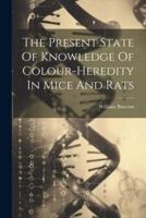The Present State Of Knowledge Of Colour-Heredity In Mice And Rats