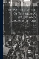 The Maiden Cruise Of The Aloha, Spring And Summer Of 1900