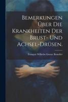 Bemerkungen Über Die Krankheiten Der Brust- Und Achsel-Drüsen.