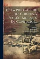De La Philosophie Des Chinois & Pensées Morales De Confucius...
