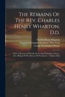 The Remains Of The Rev. Charles Henry Wharton, D.d.