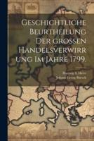 Geschichtliche Beurtheilung Der Großen Handelsverwirrung Im Jahre 1799.