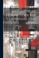Systematische Lehrmethode Für Clavierspiel Und Musik.