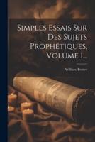 Simples Essais Sur Des Sujets Prophétiques, Volume 1...