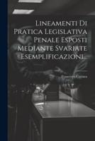 Lineamenti Di Pratica Legislativa Penale Esposti Mediante Svariate Esemplificazioni...