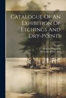 Catalogue Of An Exhibition Of Etchings And Dry-Points