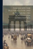 Geschichte Der Politik, Cultur Und Aufklärung Des Achtzehnten Jahrhunderts