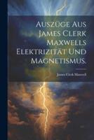 Auszüge Aus James Clerk Maxwells Elektrizität Und Magnetismus.