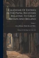 Calendar Of Entries In The Papal Registers Relating To Great Britain And Ireland