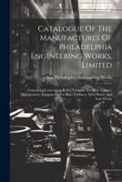 Catalogue Of The Manufactures Of Philadelphia Engineering Works, Limited