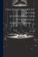 Das Schiedsgericht In Der Schweizerischen Zivilprozess-Gesetzgebung ......