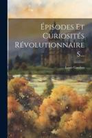 Épisodes Et Curiosités Révolutionnaires...