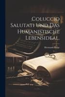 Coluccio Salutati Und Das Humanistische Lebensideal.