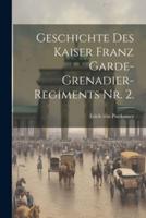 Geschichte Des Kaiser Franz Garde-Grenadier-Regiments Nr. 2.