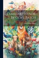 Familiar Friends, By Olive Patch