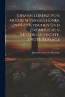 Johann Lorenz Von Mosheim Versuch Einer Unpartheyischen Und Gründlichen Ketzergeschichte, Zwote Auflage