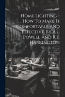 Home Lighting - How To Make It Comfortable And Effective. By A.l. Powell And R.e. Harrington