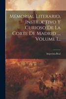 Memorial Literario, Instructivo Y Curioso De La Corte De Madrid ..., Volume 1...