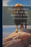 The Musk-Oxen Of Arctic America And Greenland